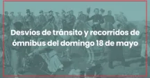 Desvíos de tránsito y modificaciones en recorridos de ómnibus por los festejos del 18 de mayo en Las Pied 